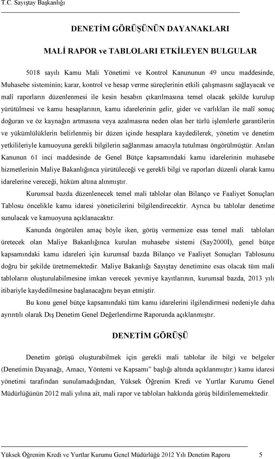 gider ve varlıkları ile malî sonuç doğuran ve öz kaynağın artmasına veya azalmasına neden olan her türlü işlemlerle garantilerin ve yükümlülüklerin belirlenmiş bir düzen içinde hesaplara