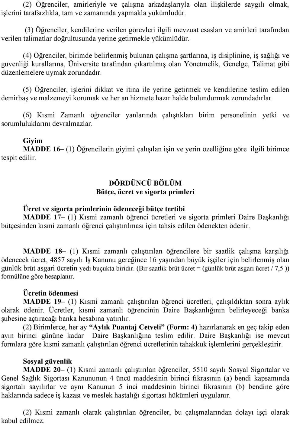 (4) Öğrenciler, birimde belirlenmiş bulunan çalışma şartlarına, iş disiplinine, iş sağlığı ve güvenliği kurallarına, Üniversite tarafından çıkartılmış olan Yönetmelik, Genelge, Talimat gibi