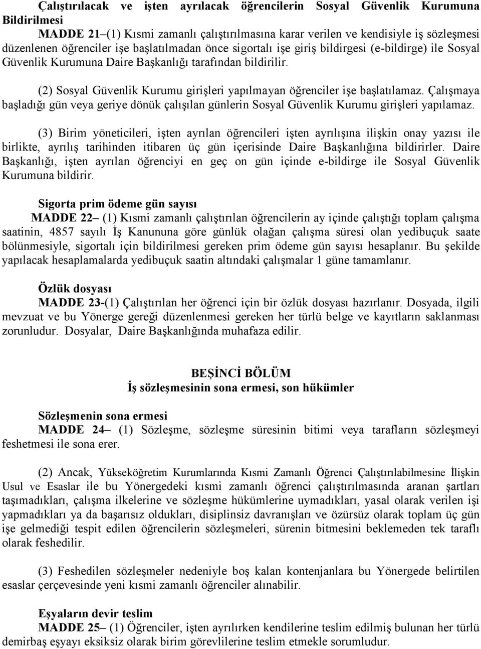 (2) Sosyal Güvenlik Kurumu girişleri yapılmayan öğrenciler işe başlatılamaz. Çalışmaya başladığı gün veya geriye dönük çalışılan günlerin Sosyal Güvenlik Kurumu girişleri yapılamaz.