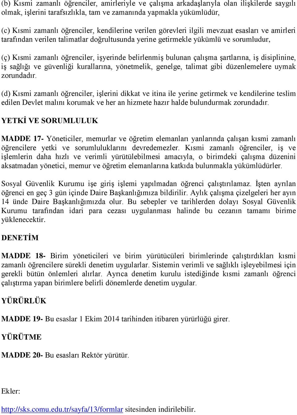 belirlenmiş bulunan çalışma şartlarına, iş disiplinine, iş sağlığı ve güvenliği kurallarına, yönetmelik, genelge, talimat gibi düzenlemelere uymak zorundadır.