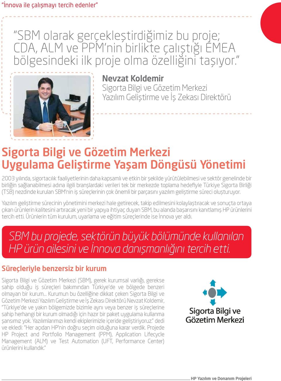 faaliyetlerinin daha kapsamlı ve etkin bir şekilde yürütülebilmesi ve sektör genelinde bir birliğin sağlanabilmesi adına ilgili branşlardaki verileri tek bir merkezde toplama hedefiyle Türkiye