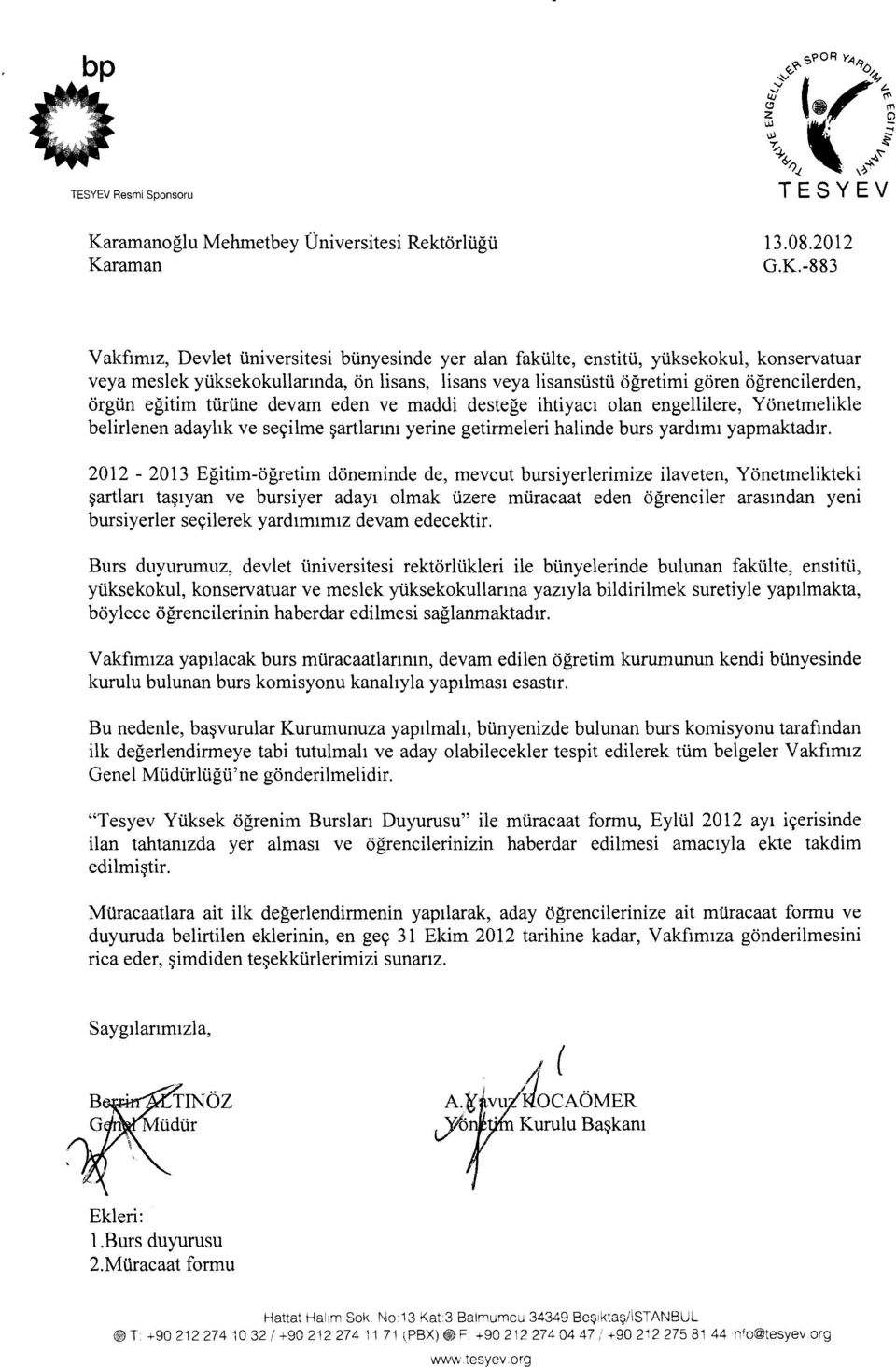 ine devam eden ve maddi destege ihtiyacl olan engellilere, Yonetmelikle belirlenen adayhk ve seyilme ~artlanm yerine getirmeleri halinde burs yardlml yapmaktadlr.