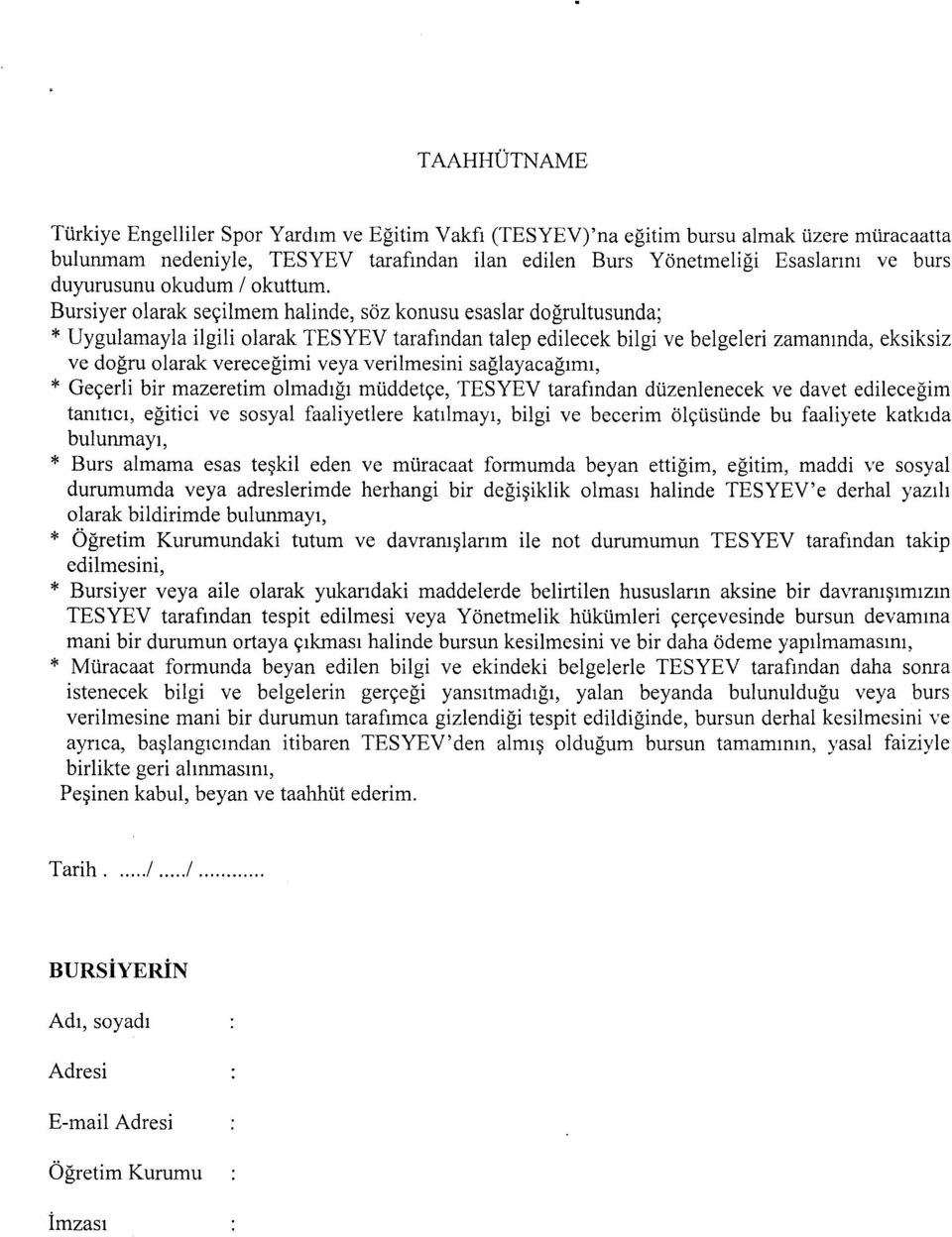 Bursiyer olarak se9ilmem halinde, soz konusu esaslar dogrultusunda; * Uygulamayla ilgili olarak TESYEV tarafmdan talep edilecek bilgi ve belgeleri zamanmda, eksiksiz ve dogru olarak verecegimi veya