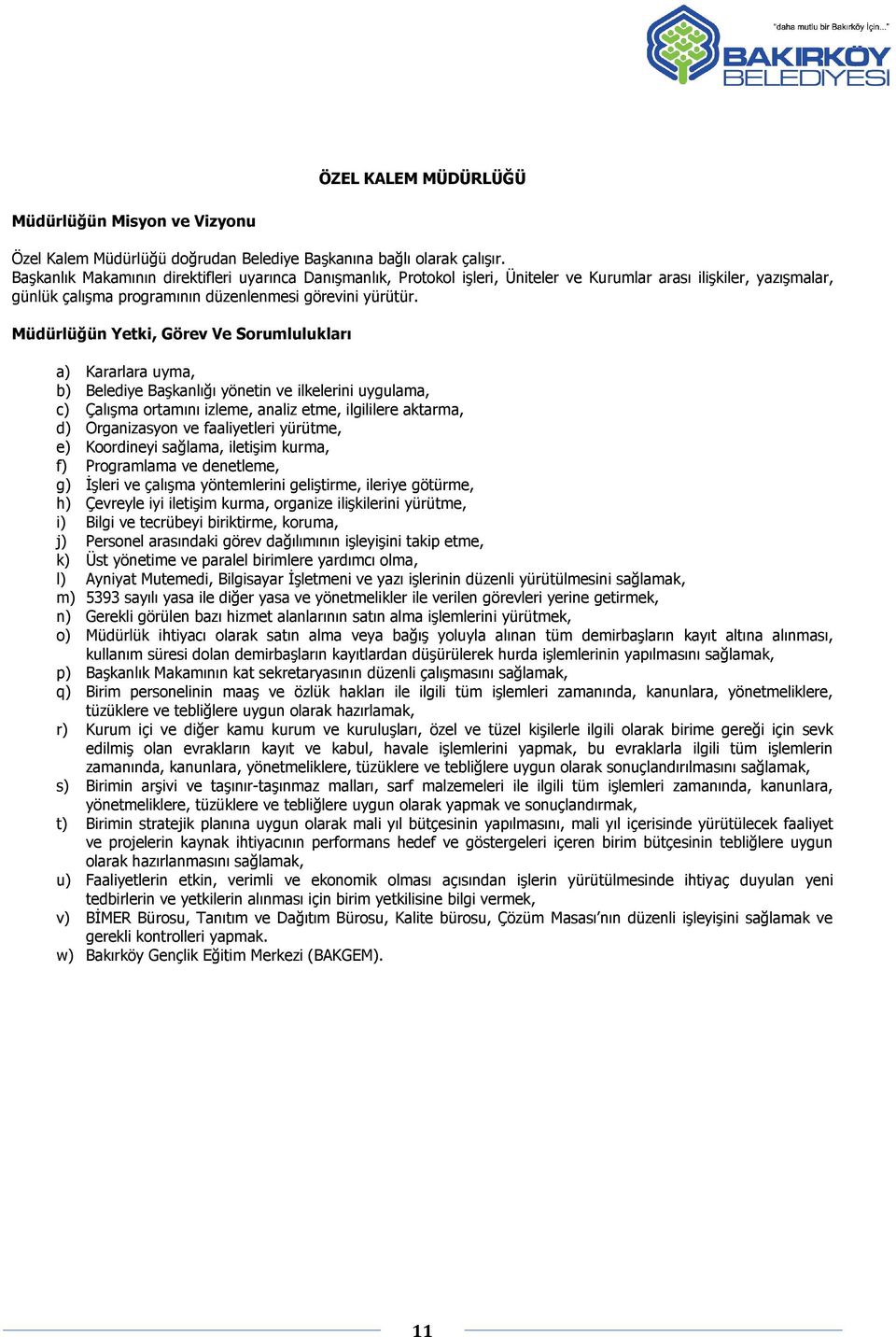 Müdürlüğün Yetki, Görev Ve Sorumlulukları a) Kararlara uyma, b) Belediye BaĢkanlığı yönetin ve ilkelerini uygulama, c) ÇalıĢma ortamını izleme, analiz etme, ilgililere aktarma, d) Organizasyon ve