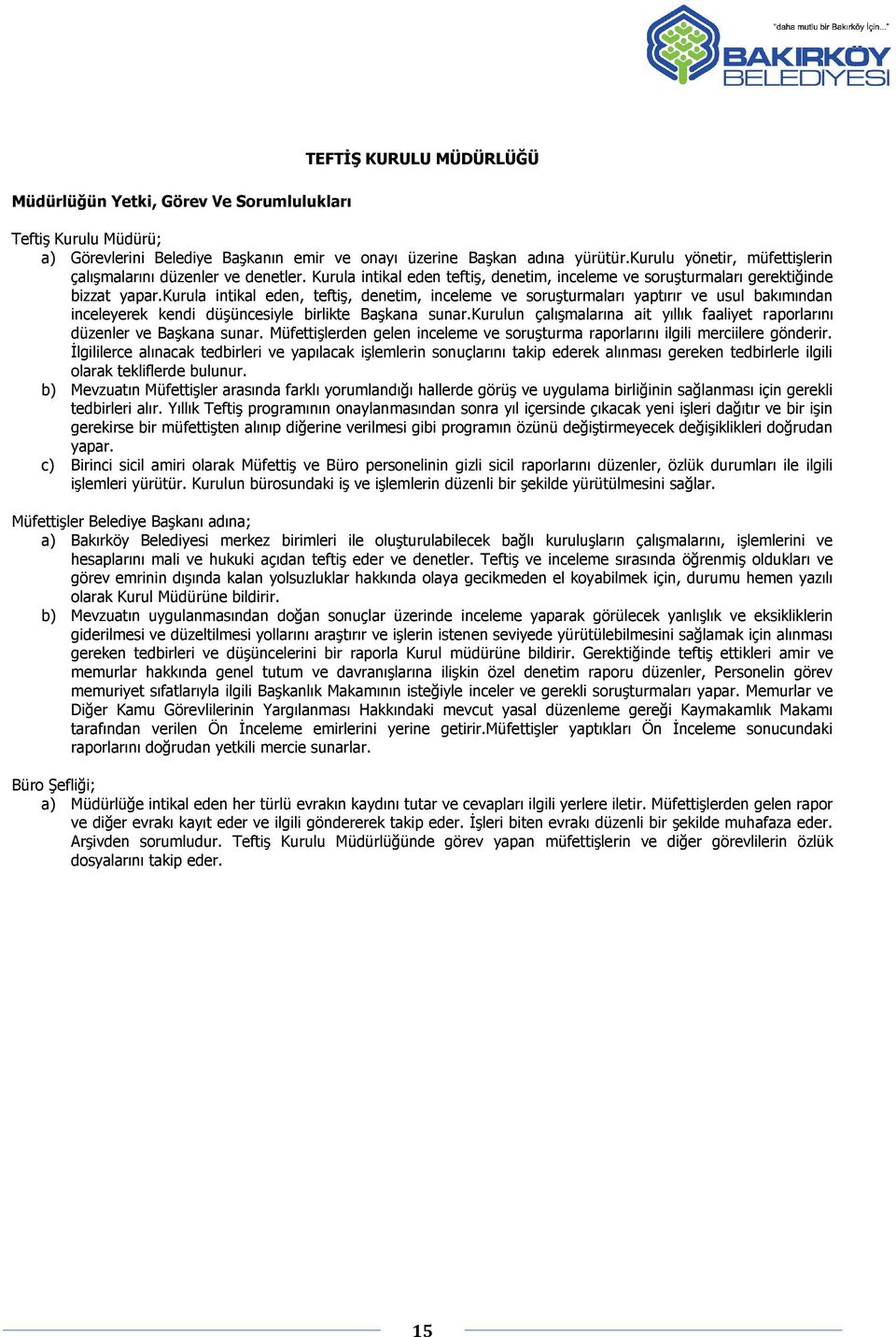 kurula intikal eden, teftiģ, denetim, inceleme ve soruģturmaları yaptırır ve usul bakımından inceleyerek kendi düģüncesiyle birlikte BaĢkana sunar.