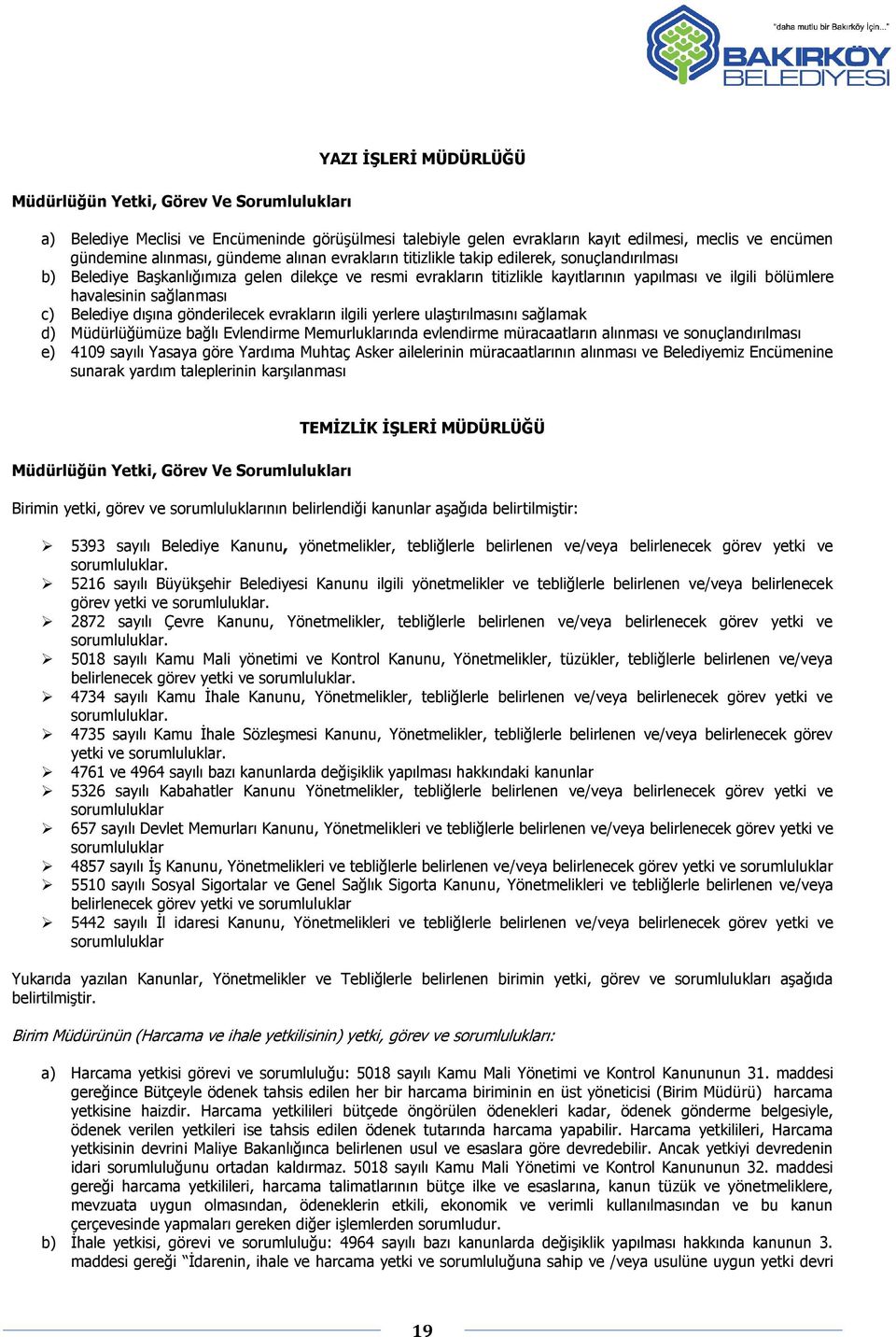 sağlanması c) Belediye dıģına gönderilecek evrakların ilgili yerlere ulaģtırılmasını sağlamak d) Müdürlüğümüze bağlı Evlendirme Memurluklarında evlendirme müracaatların alınması ve sonuçlandırılması