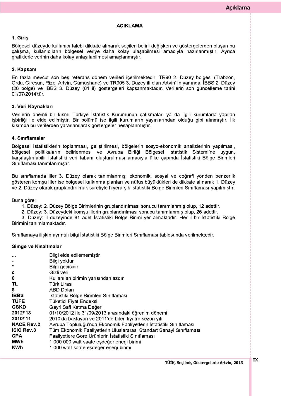 rlanm şt r. Ayr ca grafiklerle verinin daha kolay anlaş labilmesi amaçlanm şt r. 2. Kapsam En fazla mevcut son beş referans dönem verileri içerilmektedir. TR90 2.