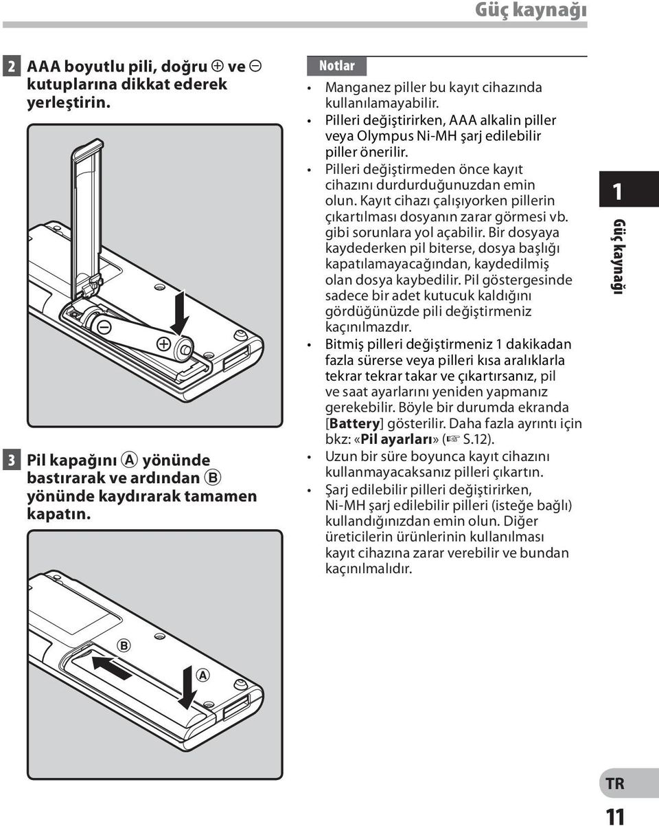 Pilleri değiştirmeden önce kayıt cihazını durdurduğunuzdan emin olun. Kayıt cihazı çalışıyorken pillerin çıkartılması dosyanın zarar görmesi vb. gibi sorunlara yol açabilir.