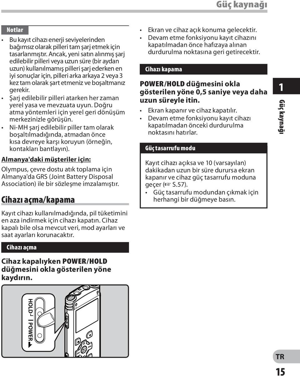 boşaltmanız gerekir. Şarj edilebilir pilleri atarken her zaman yerel yasa ve mevzuata uyun. Doğru atma yöntemleri için yerel geri dönüşüm merkezinizle görüşün.