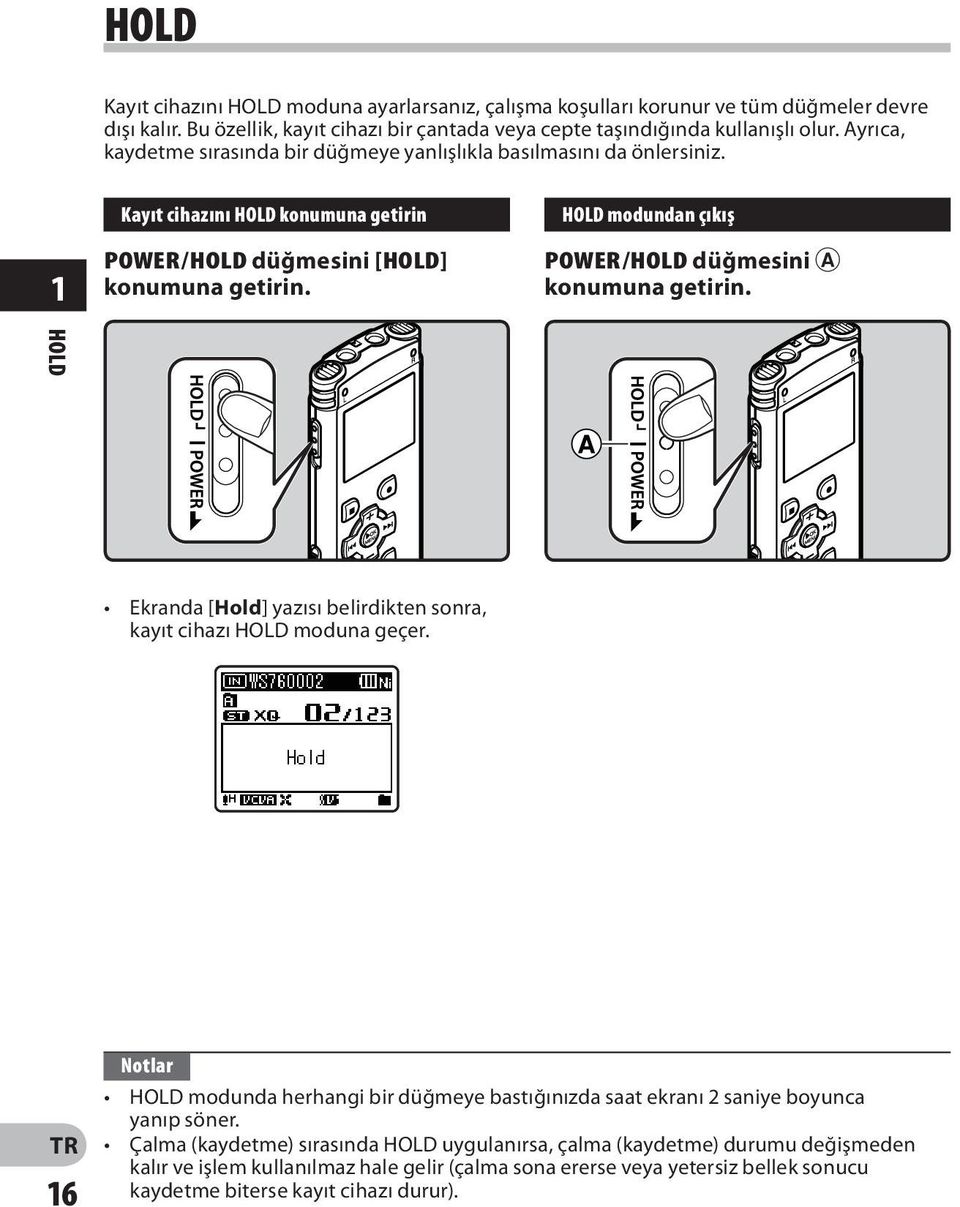HOLD modundan çıkış POWER/HOLD düğmesini A konumuna getirin. HOLD Ekranda [Hold] yazısı belirdikten sonra, kayıt cihazı HOLD moduna geçer.