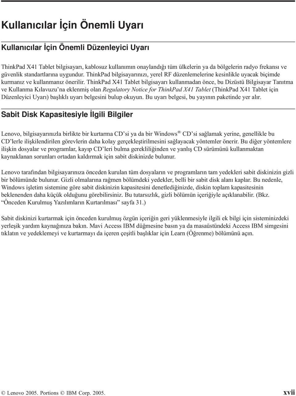 ThinkPad X41 Tablet bilgisayarı kullanmadan önce, bu Dizüstü Bilgisayar Tanıtma ve Kullanma Kılavuzu na eklenmiş olan Regulatory Notice for ThinkPad X41 Tablet (ThinkPad X41 Tablet için Düzenleyici