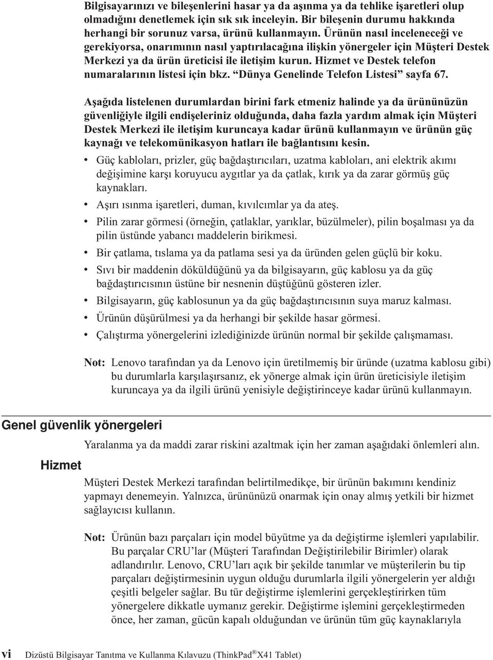 Ürünün nasıl inceleneceği ve gerekiyorsa, onarımının nasıl yaptırılacağına ilişkin yönergeler için Müşteri Destek Merkezi ya da ürün üreticisi ile iletişim kurun.