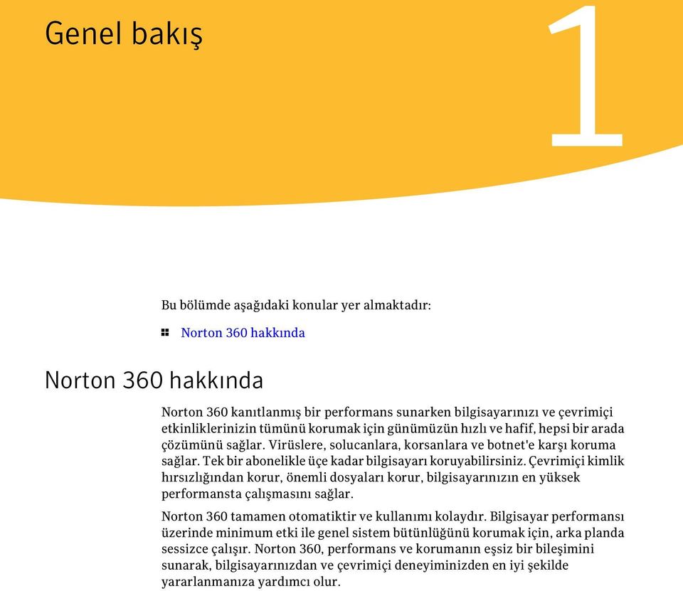 Tek bir abonelikle üçe kadar bilgisayarı koruyabilirsiniz. Çevrimiçi kimlik hırsızlığından korur, önemli dosyaları korur, bilgisayarınızın en yüksek performansta çalışmasını sağlar.