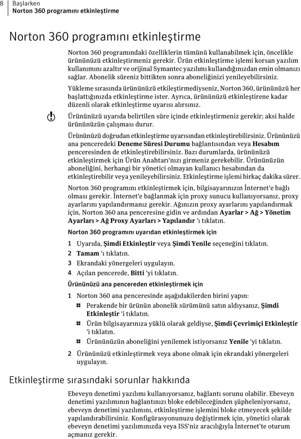 w Yükleme sırasında ürününüzü etkileştirmediyseniz, Norton 360, ürününüzü her başlattığınızda etkinleştirme ister.