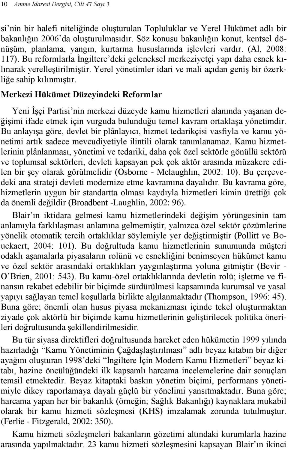 Bu reformlarla İngiltere deki geleneksel merkeziyetçi yapı daha esnek kılınarak yerelleştirilmiştir. Yerel yönetimler idari ve mali açıdan geniş bir özerkliğe sahip kılınmıştır.