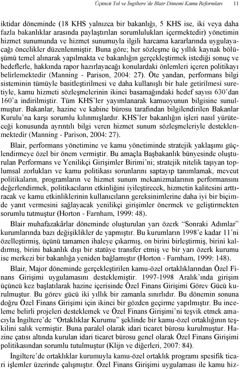 Buna göre; her sözleşme üç yıllık kaynak bölüşümü temel alınarak yapılmakta ve bakanlığın gerçekleştirmek istediği sonuç ve hedeflerle, hakkında rapor hazırlayacağı konulardaki önlemleri içeren