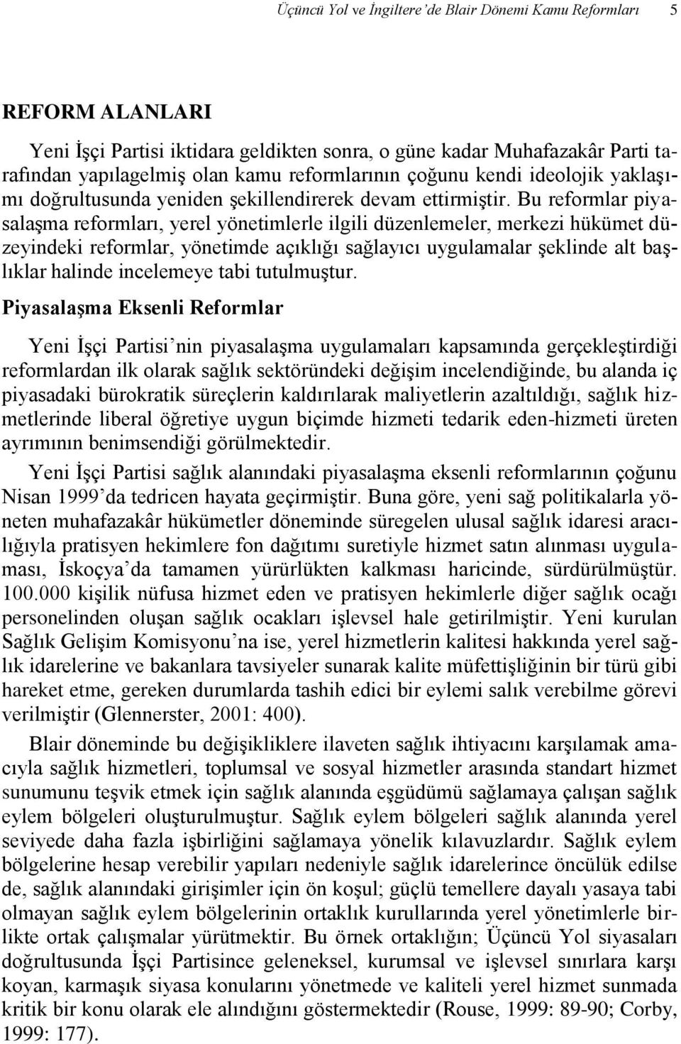 Bu reformlar piyasalaşma reformları, yerel yönetimlerle ilgili düzenlemeler, merkezi hükümet düzeyindeki reformlar, yönetimde açıklığı sağlayıcı uygulamalar şeklinde alt başlıklar halinde incelemeye