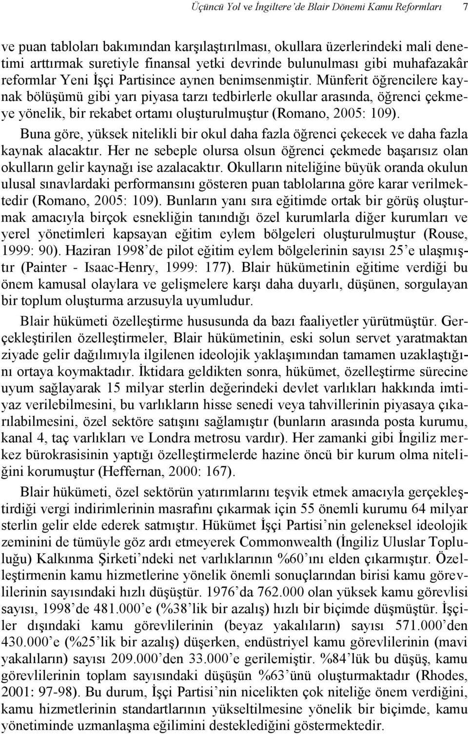 Münferit öğrencilere kaynak bölüşümü gibi yarı piyasa tarzı tedbirlerle okullar arasında, öğrenci çekmeye yönelik, bir rekabet ortamı oluşturulmuştur (Romano, 2005: 109).