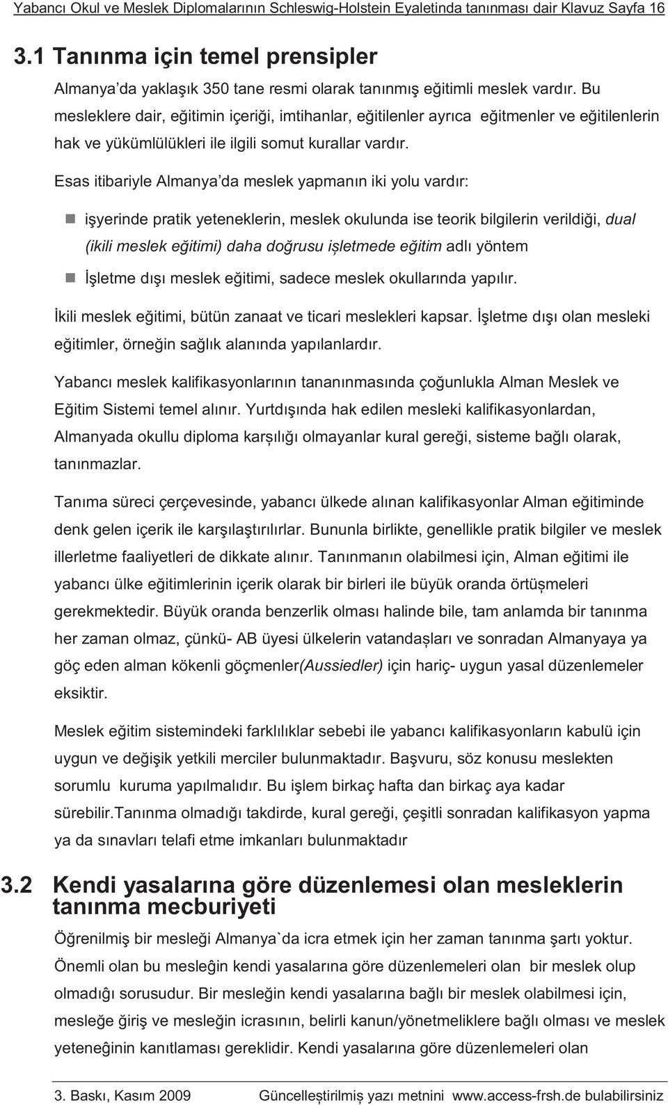 Bu mesleklere dair, eğitimin içeriği, imtihanlar, eğitilenler ayrıca eğitmenler ve eğitilenlerin hak ve yükümlülükleri ile ilgili somut kurallar vardır.