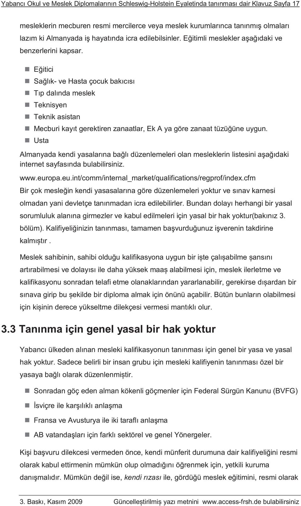 Eğitici Sağlık- ve Hasta çocuk bakıcısı Tıp dalında meslek Teknisyen Teknik asistan Mecburi kayıt gerektiren zanaatlar, Ek A ya göre zanaat tüzüğüne uygun.