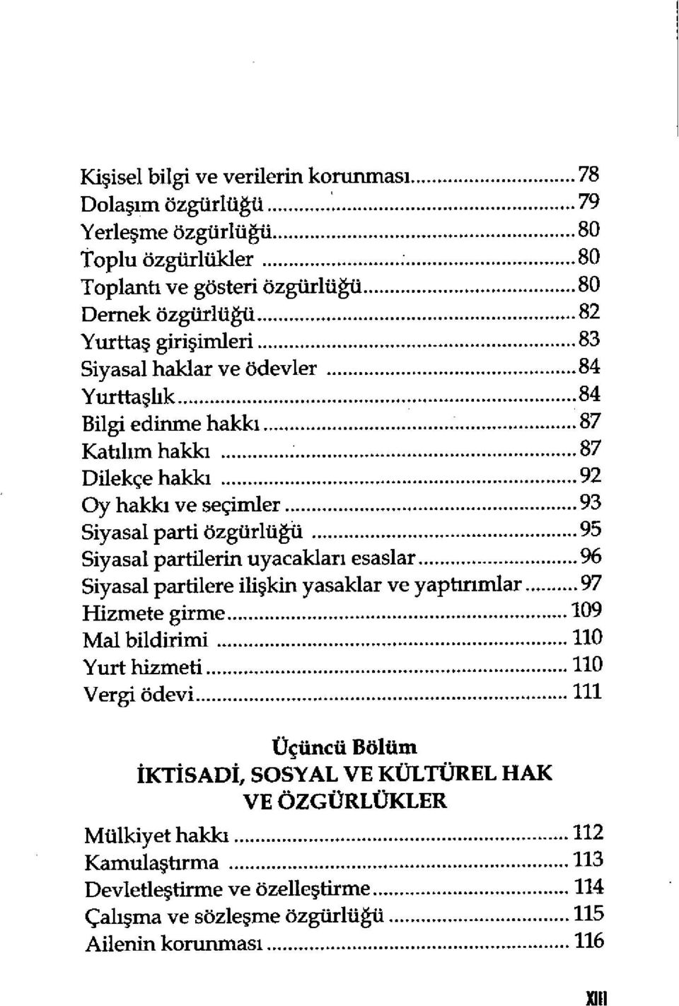 ..93 Siyasal parti ozgurlugu...95 Siyasal partilerin uyacaklari esaslar...96 Siyasal partilere i1ikin yasakiar ye yaptinmiar...97 Hizmetegirme...109 Mal bildirinil...110 Yurthizmeti.