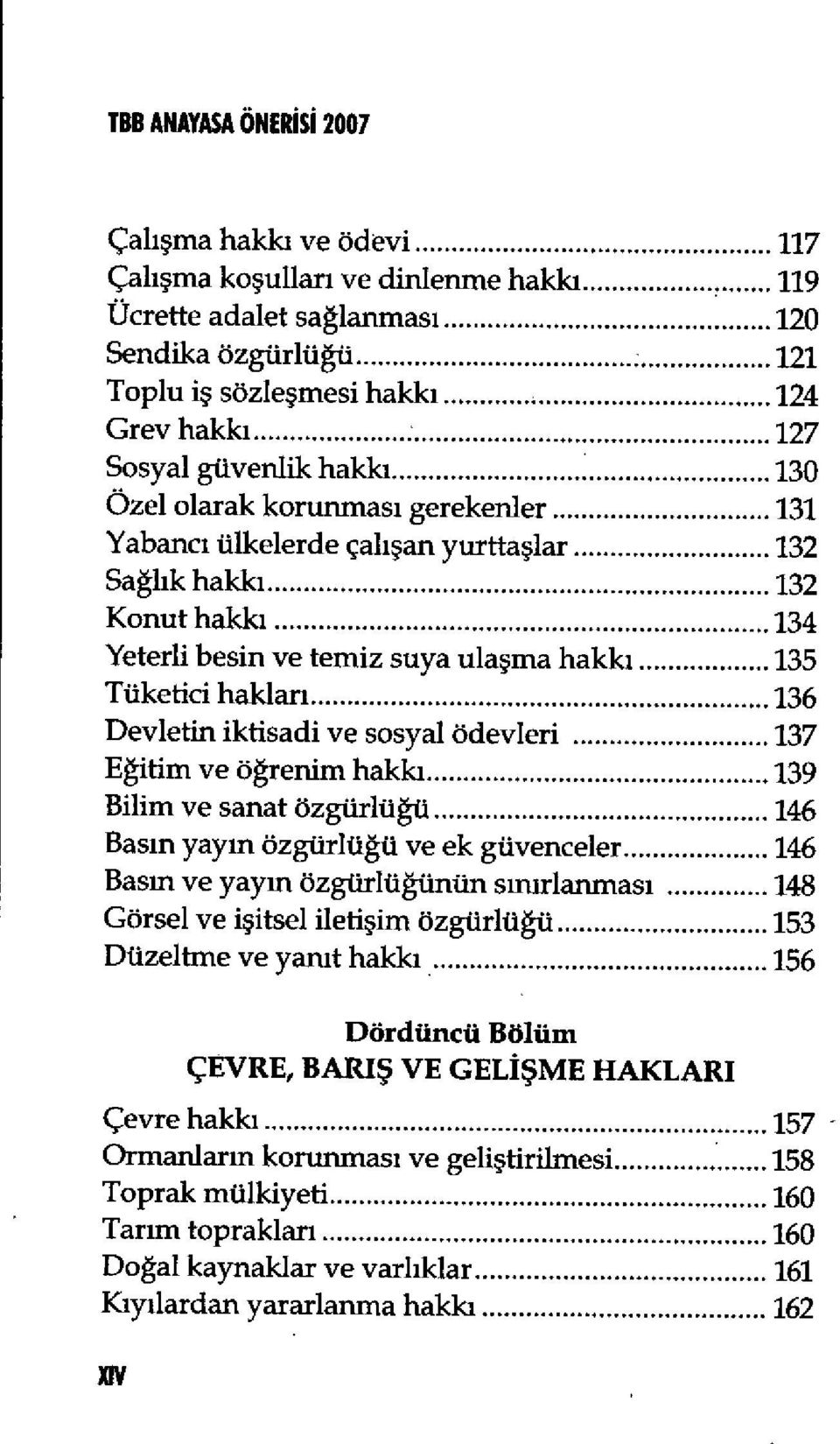 ..135 TUketici hakian... 136 Devietin iktisadi ye sosyal Odevleri...137 Egitim ye ogrenim hakki...139 Bilim ye sanat ozgurlugu...146 Basin yayrn ozgurlugu ye ek guvenceler.