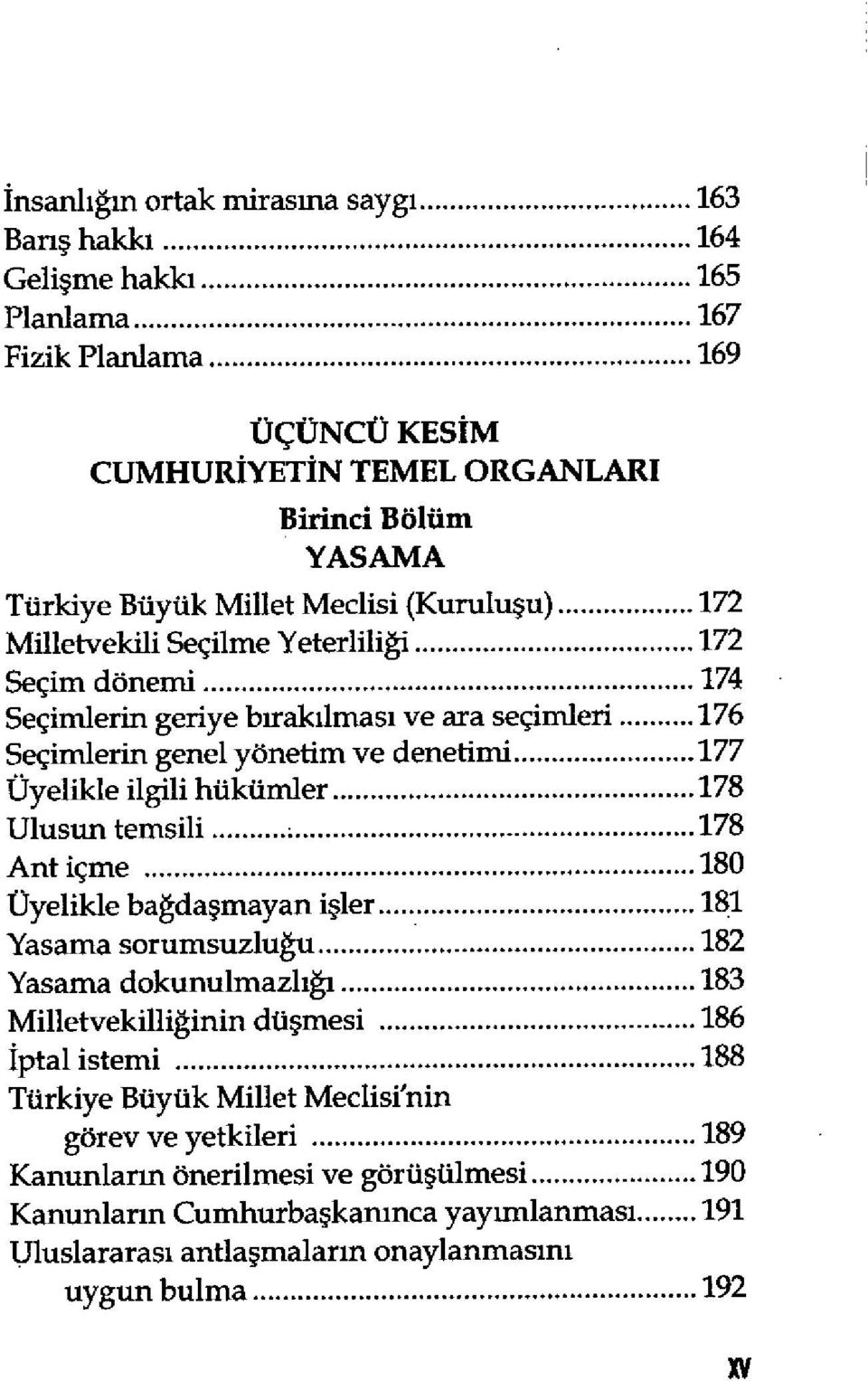 ..174 Seçimlerin geriye birakilmasi ye ara seçimleri...176 Secimlerin genel yonetim ye denetimi... 177 Uyelikle ilgili hukuniler...178 Ulusun temsili...178 Antiçme...180 Cyelikle bagdamayan iler.