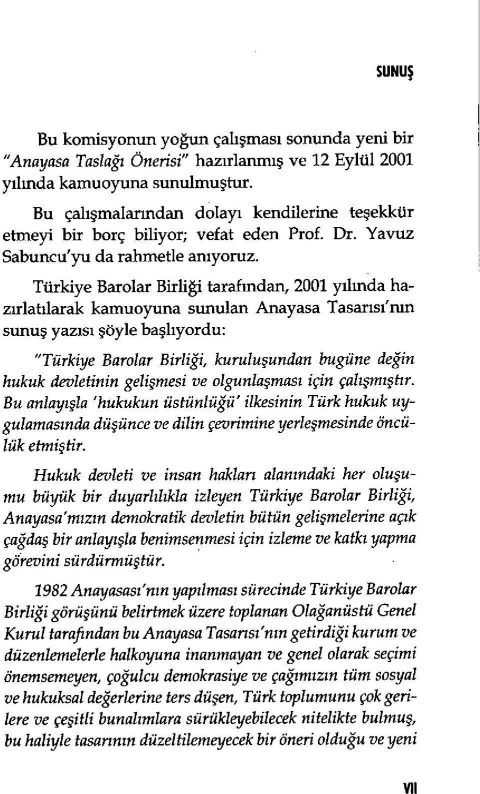 Turkiye Barolar Birligi tarafmdan, 2001 yilmda hazirlatilarak kamuoyuna sunulan Anayasa Tasarisi'nrn sunu yazisi oy1e ba1iyordu: "Turkiye Barolar Birligi, kuruluundan bugune degin hukuk devietinin