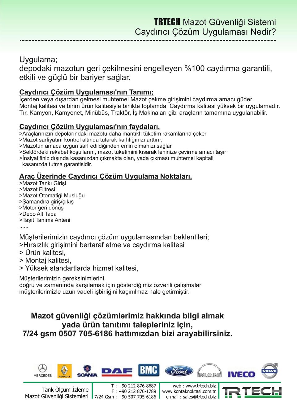 Montaj kalitesi ve birim ürün kalitesiyle birlikte toplamda Caydırma kalitesi yüksek bir uygulamadır. Tır, Kamyon, Kamyonet, Minübüs, Traktör, İş Makinaları gibi araçların tamamına uygulanabilir.