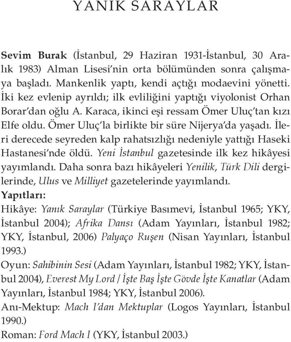 İleri derecede seyreden kalp rahatsızlığı nedeniyle yattığı Haseki Hastanesi nde öldü. Yeni İstanbul gazetesinde ilk kez hikâyesi yayımlandı.