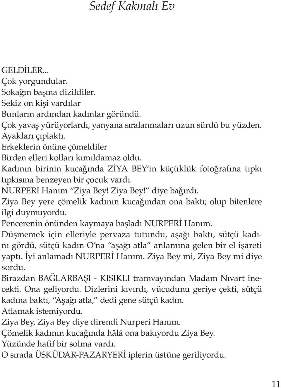 NURPERİ Hanım Ziya Bey! Ziya Bey! diye bağırdı. Ziya Bey yere çömelik kadının kucağından ona baktı; olup bitenlere ilgi duymuyordu. Pencerenin önünden kaymaya başladı NURPERİ Hanım.