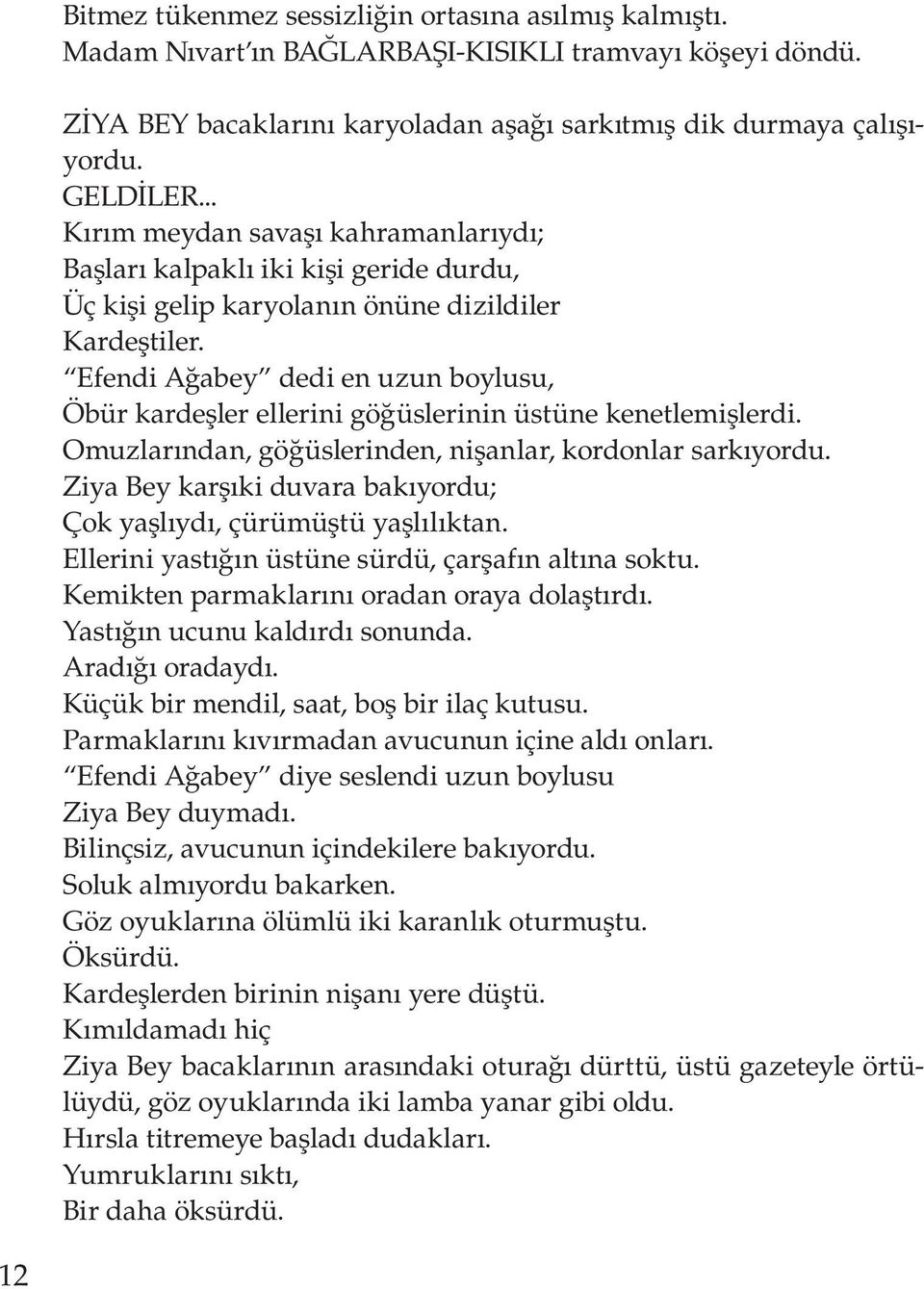 Efendi Ağabey dedi en uzun boylusu, Öbür kardeşler ellerini göğüslerinin üstüne kenetlemişlerdi. Omuzlarından, göğüslerinden, nişanlar, kordonlar sarkıyordu.