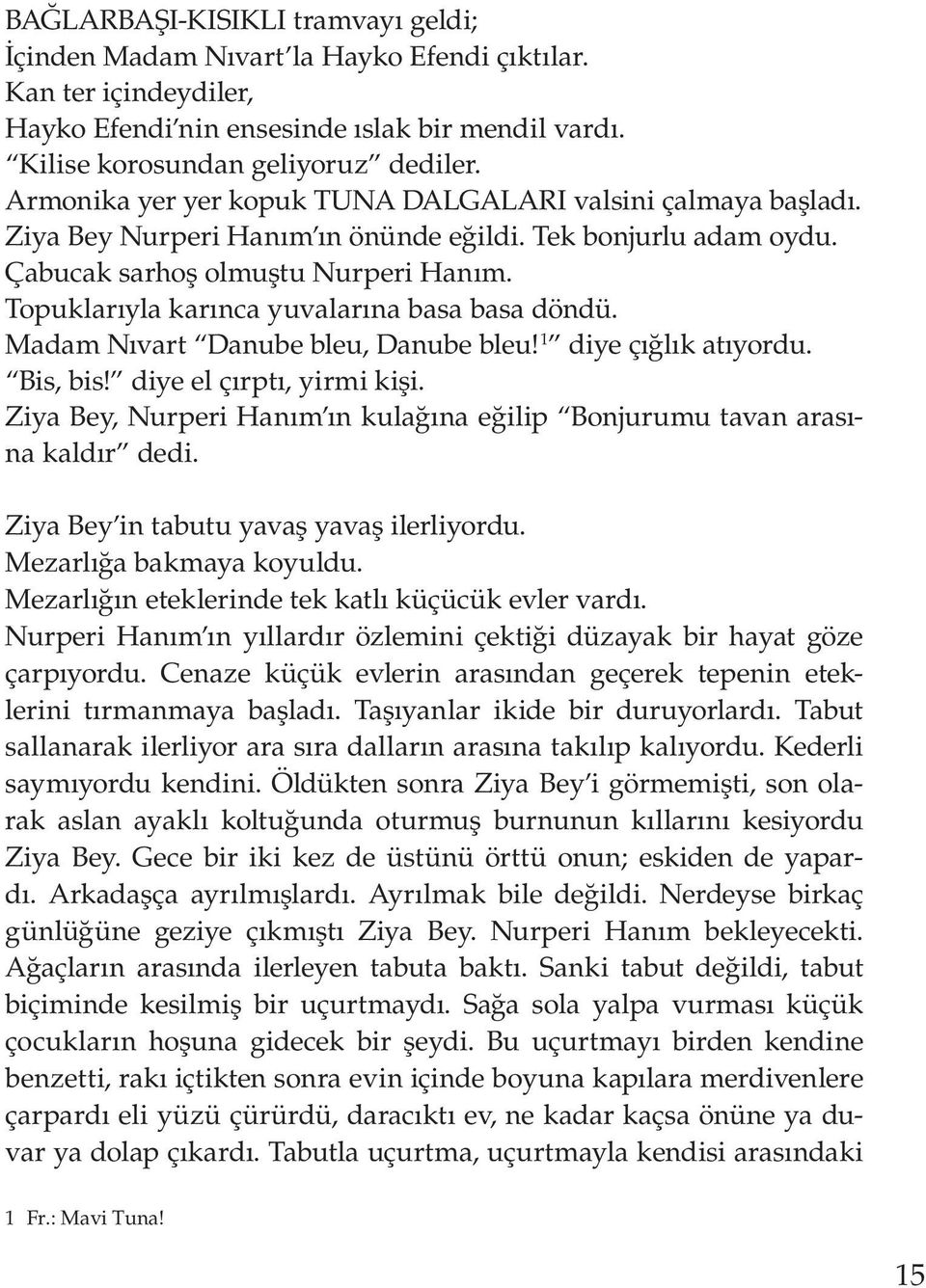 Topuklarıyla karınca yuvalarına basa basa döndü. Madam Nıvart Danube bleu, Danube bleu! 1 diye çığlık atıyordu. Bis, bis! diye el çırptı, yirmi kişi.