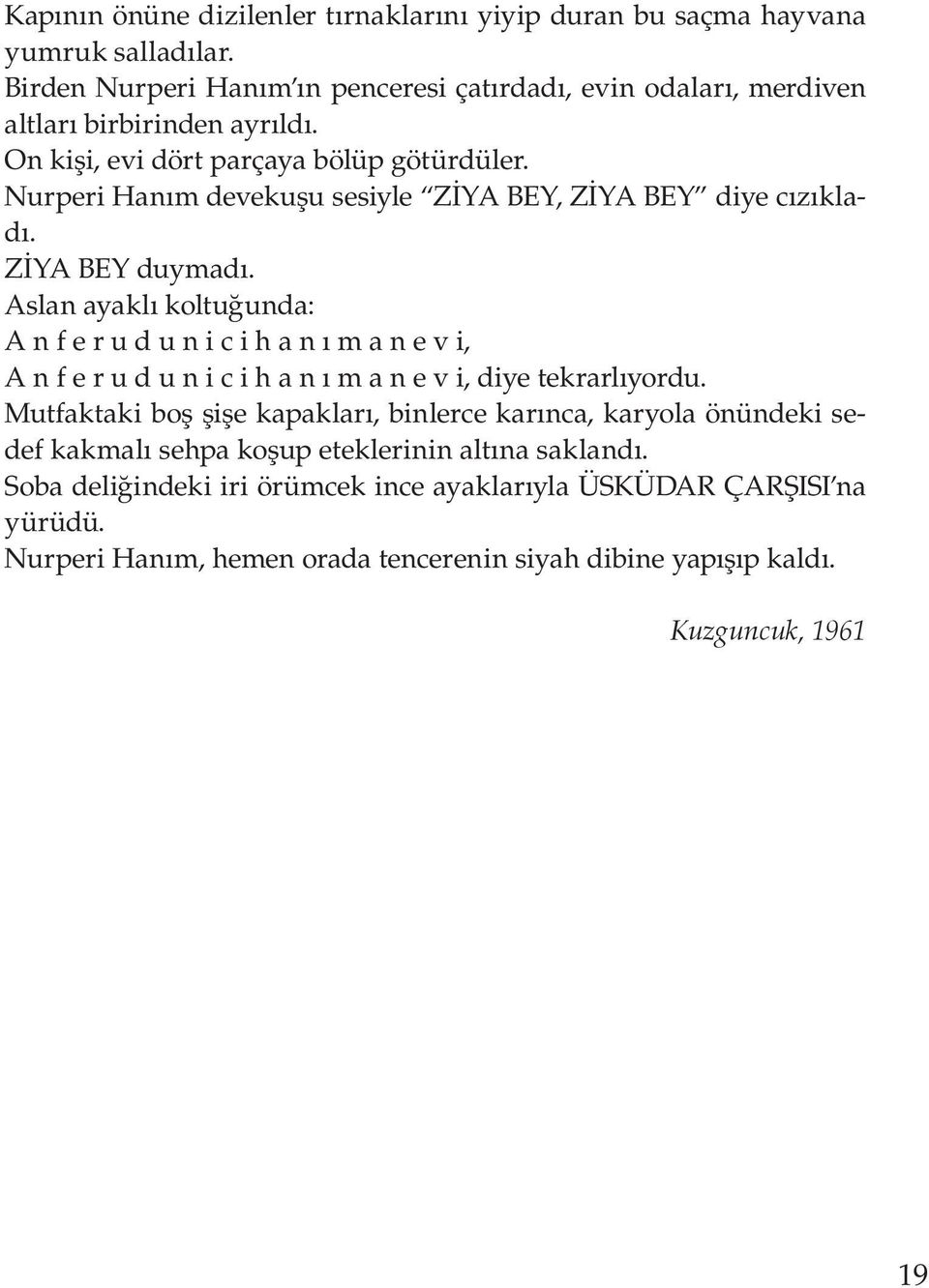 Nurperi Hanım devekuşu sesiyle ZİYA BEY, ZİYA BEY diye cızıkladı. ZİYA BEY duymadı.