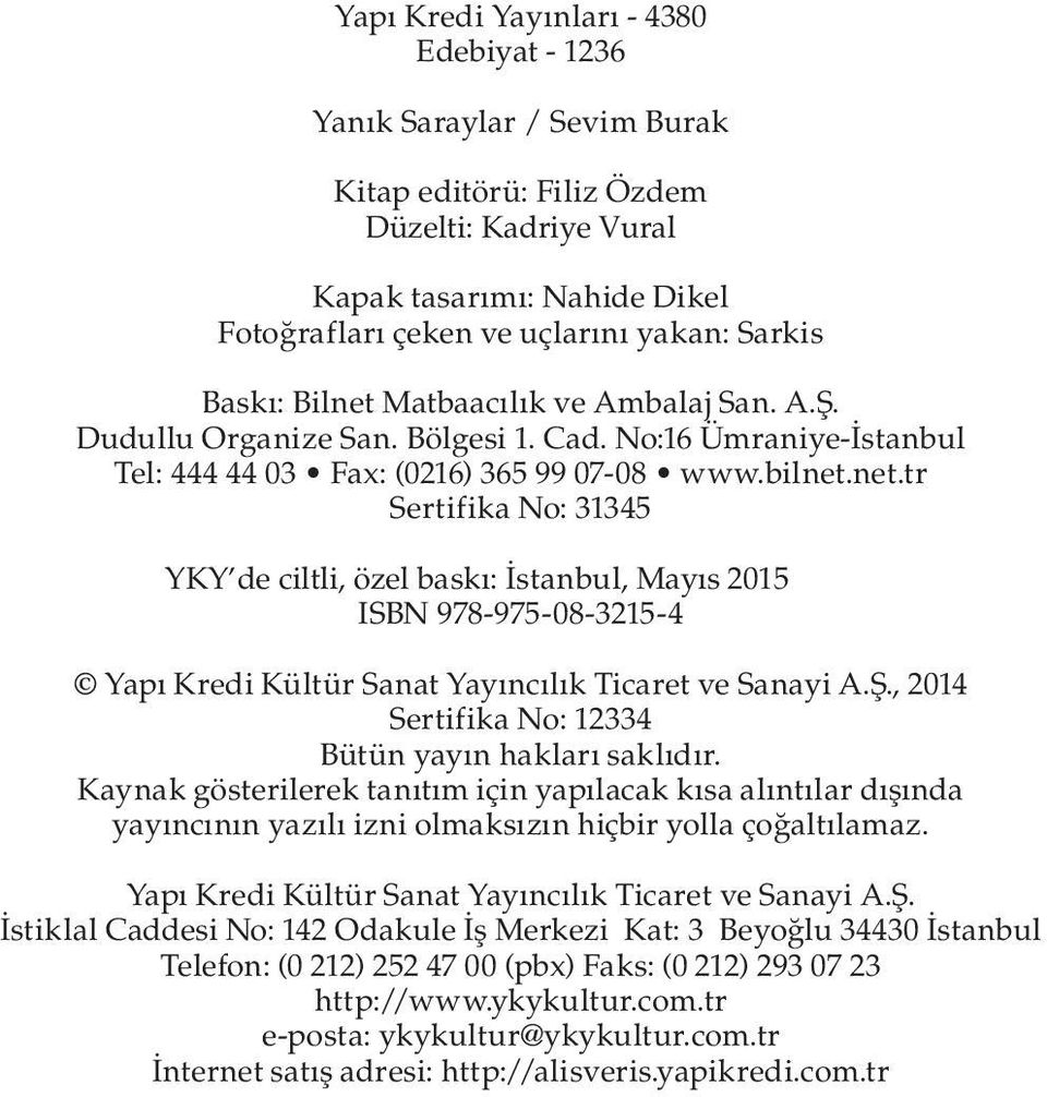 Ş., 2014 Sertifika No: 12334 Bütün yayın hakları saklıdır. Kaynak gösterilerek tanıtım için yapılacak kısa alıntılar dışında yayıncının yazılı izni olmaksızın hiçbir yolla çoğaltılamaz.