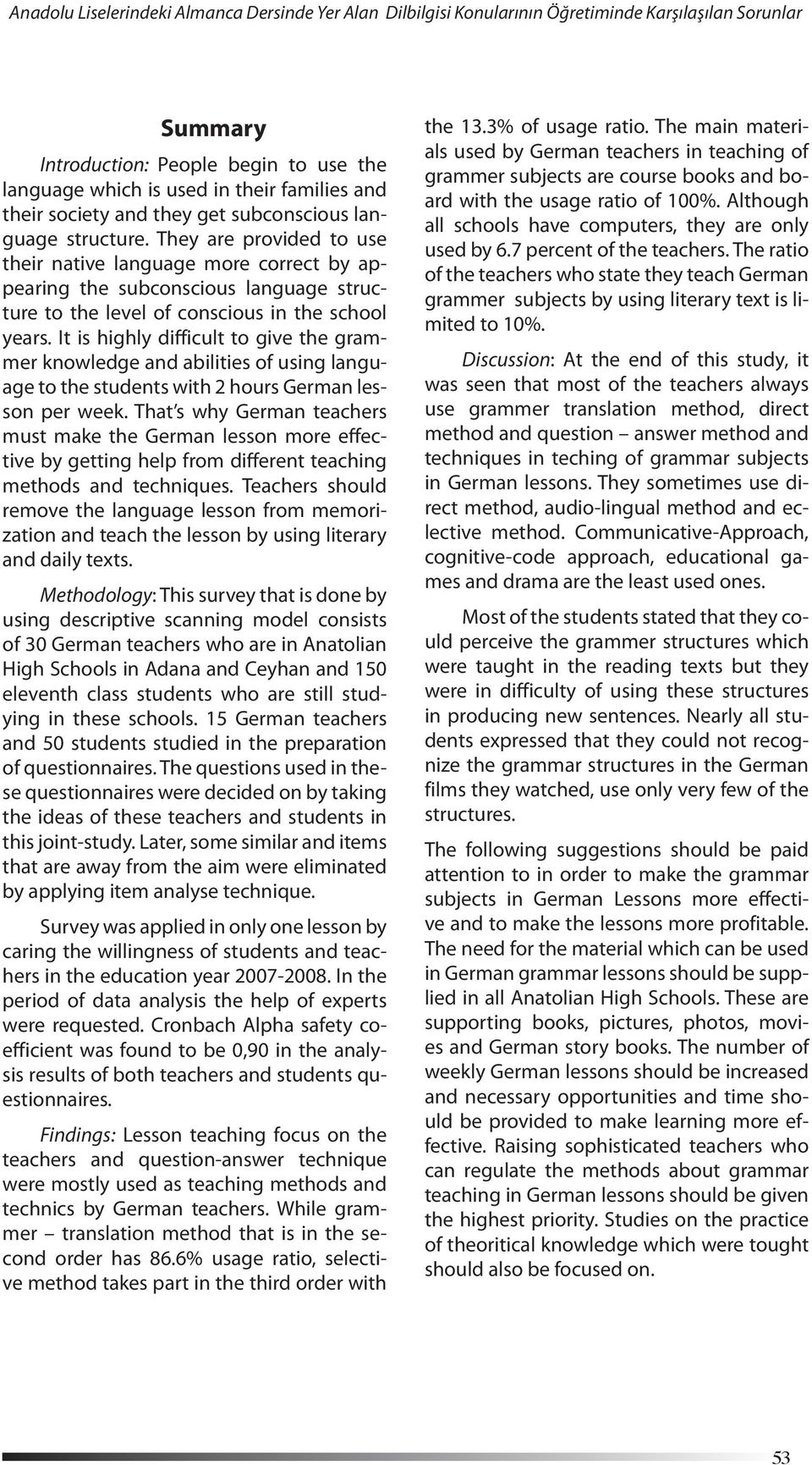 They are provided to use their native language more correct by appearing the subconscious language structure to the level of conscious in the school years.