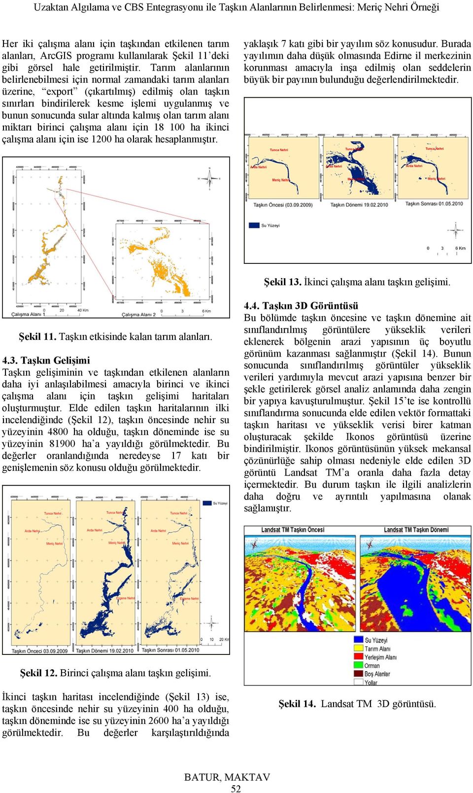 altında kalmış olan tarım alanı miktarı birinci çalışma alanı için 18 100 ha ikinci çalışma alanı için ise 1200 ha olarak hesaplanmıştır. yaklaşık 7 katı gibi bir yayılım söz konusudur.