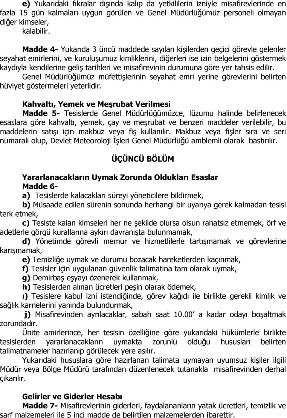 tarihleri ve misafirevinin durumuna göre yer tahsis edilir. Genel Müdürlüğümüz müfettişlerinin seyahat emri yerine görevlerini belirten hüviyet göstermeleri yeterlidir.