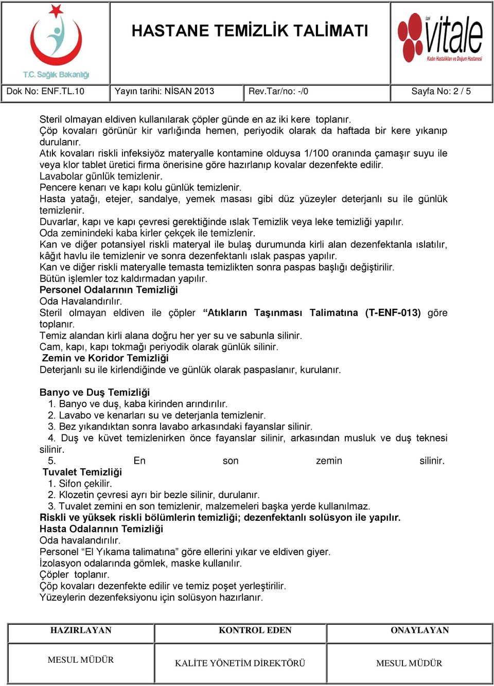 Atık kovaları riskli infeksiyöz materyalle kontamine olduysa 1/100 oranında çamaşır suyu ile veya klor tablet üretici firma önerisine göre hazırlanıp kovalar dezenfekte edilir.