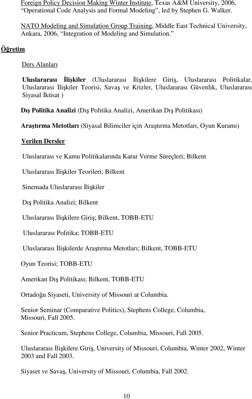 Ders Alanları Uluslararası İlişkiler (Uluslararası İlişkilere Giriş, Uluslararası Politikalar, Uluslararası İlişkiler Teorisi, Savaş ve Krizler, Uluslararası Güvenlik, Uluslararası Siyasal İktisat )