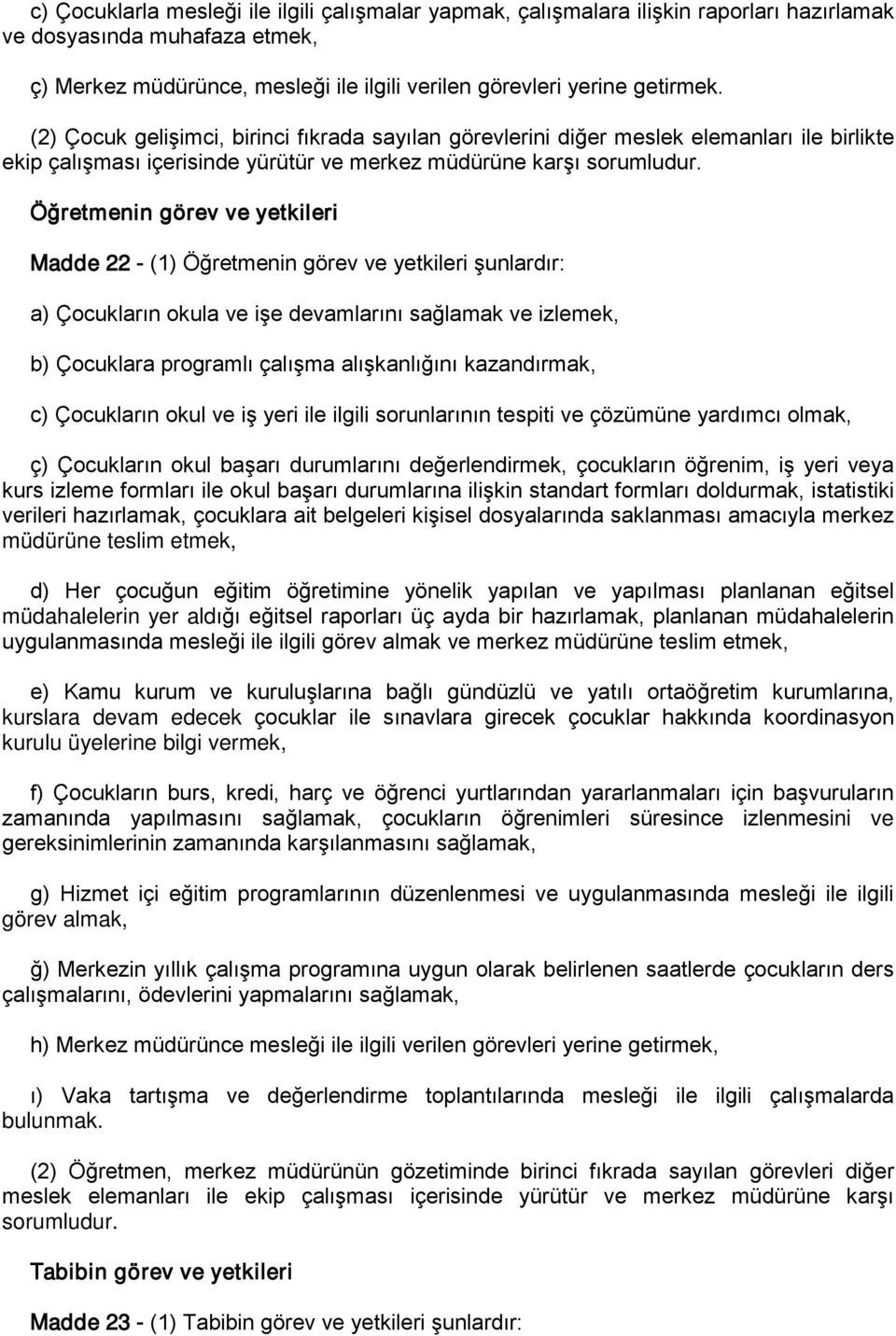 Öğretmenin görev ve yetkileri Madde 22 - (1) Öğretmenin görev ve yetkileri şunlardır: a) Çocukların okula ve işe devamlarını sağlamak ve izlemek, b) Çocuklara programlı çalışma alışkanlığını