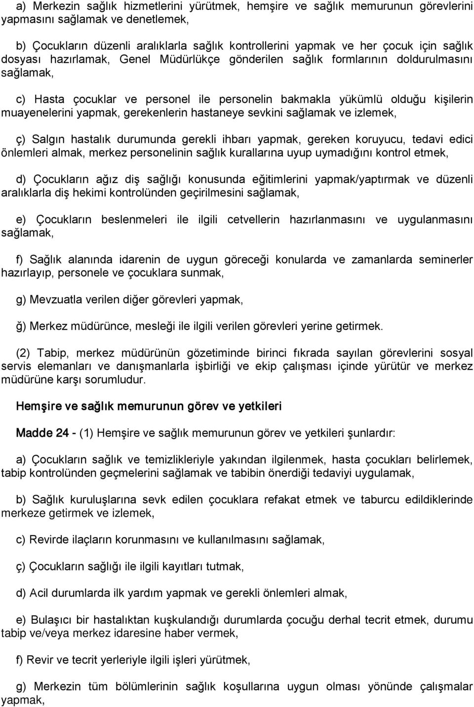 gerekenlerin hastaneye sevkini sağlamak ve izlemek, ç) Salgın hastalık durumunda gerekli ihbarı yapmak, gereken koruyucu, tedavi edici önlemleri almak, merkez personelinin sağlık kurallarına uyup