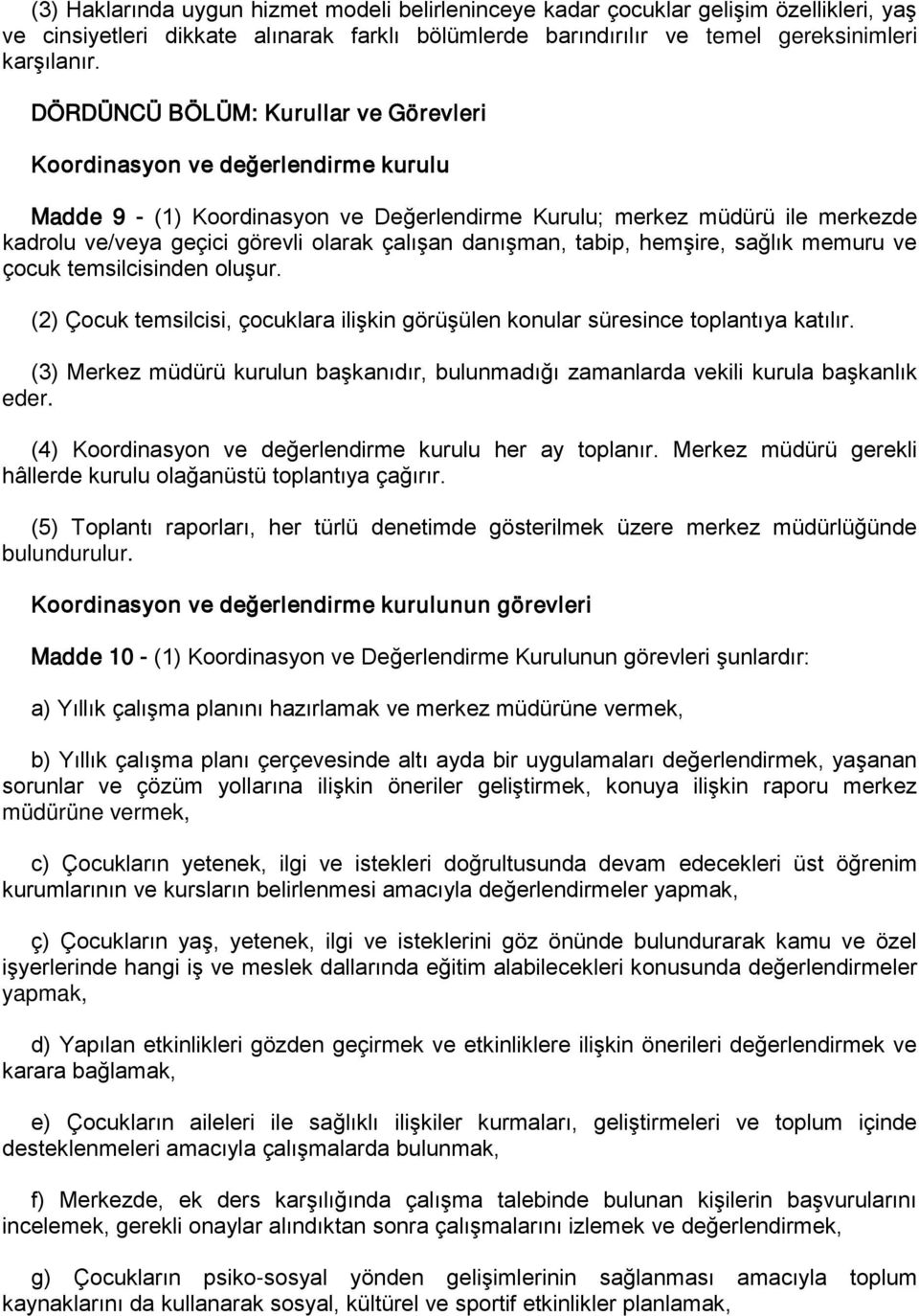 danışman, tabip, hemşire, sağlık memuru ve çocuk temsilcisinden oluşur. (2) Çocuk temsilcisi, çocuklara ilişkin görüşülen konular süresince toplantıya katılır.