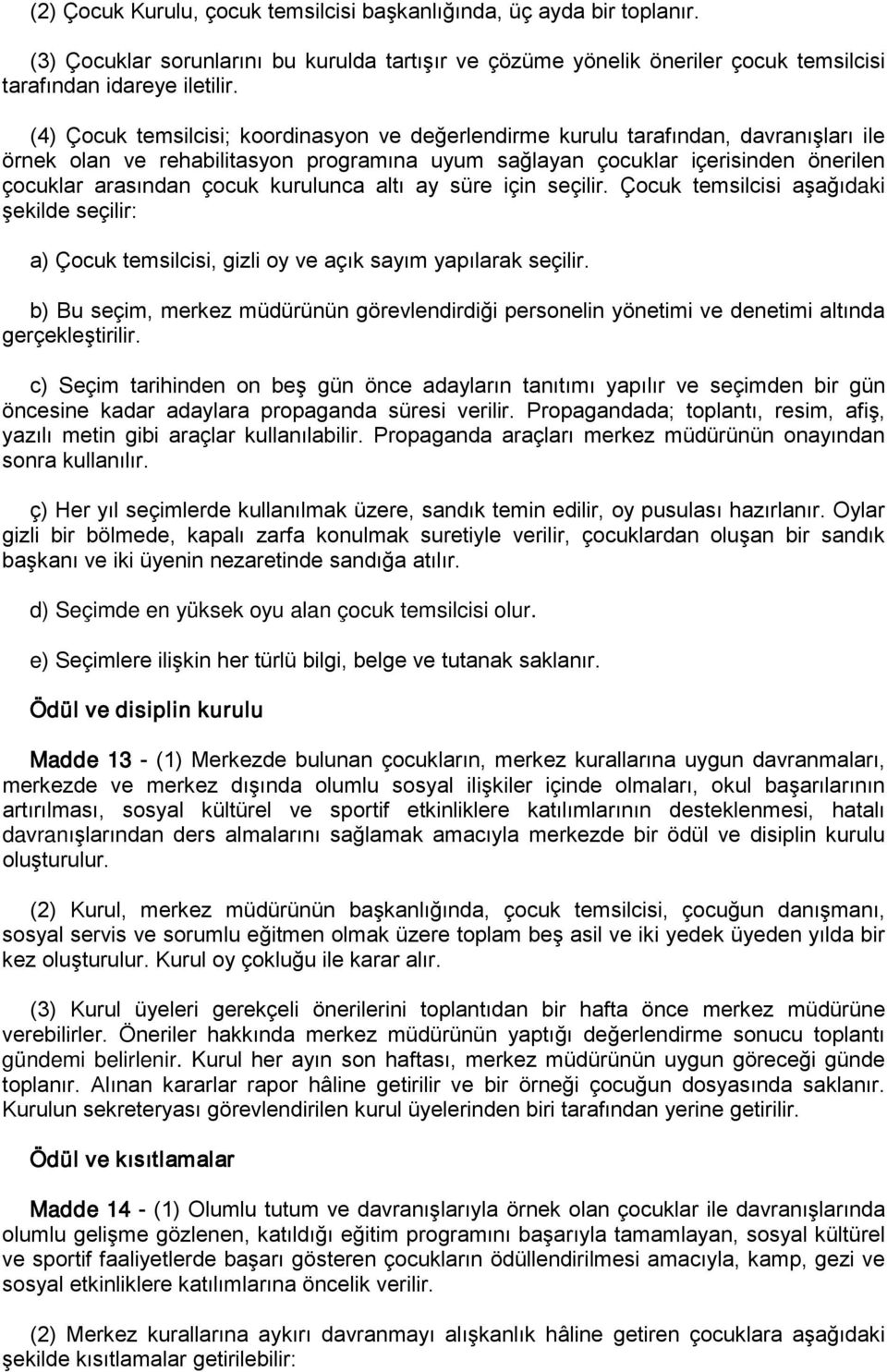 kurulunca altı ay süre için seçilir. Çocuk temsilcisi aşağıdaki şekilde seçilir: a) Çocuk temsilcisi, gizli oy ve açık sayım yapılarak seçilir.