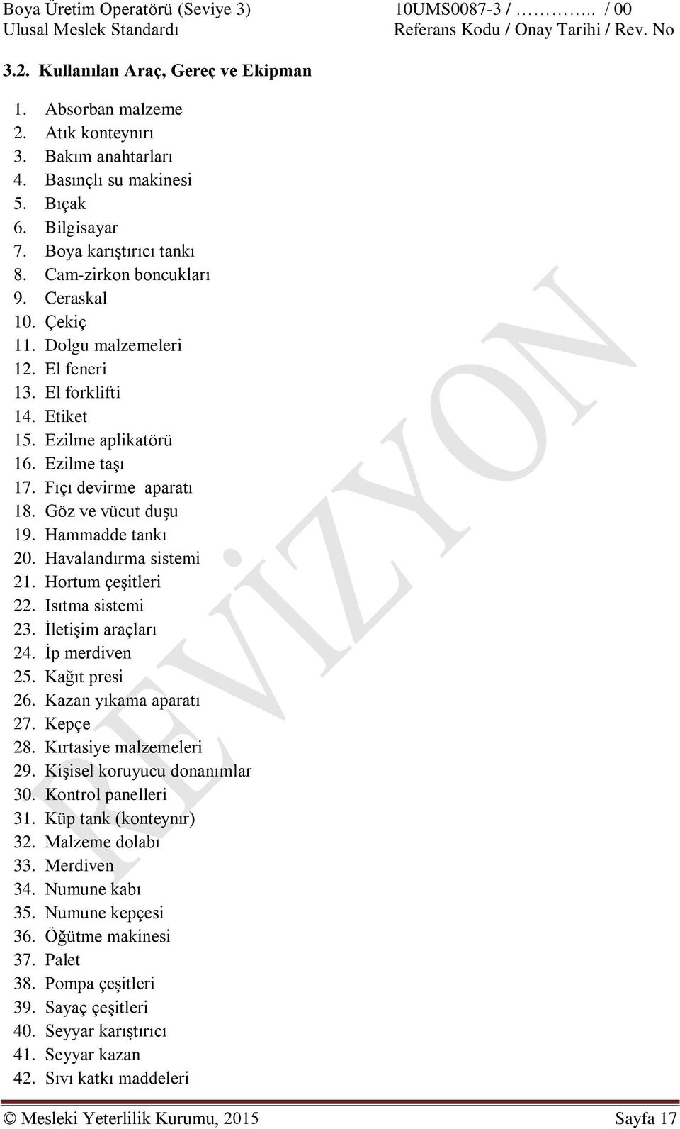 Fıçı devirme aparatı 18. Göz ve vücut duşu 19. Hammadde tankı 20. Havalandırma sistemi 21. Hortum çeşitleri 22. Isıtma sistemi 23. İletişim araçları 24. İp merdiven 25. Kağıt presi 26.