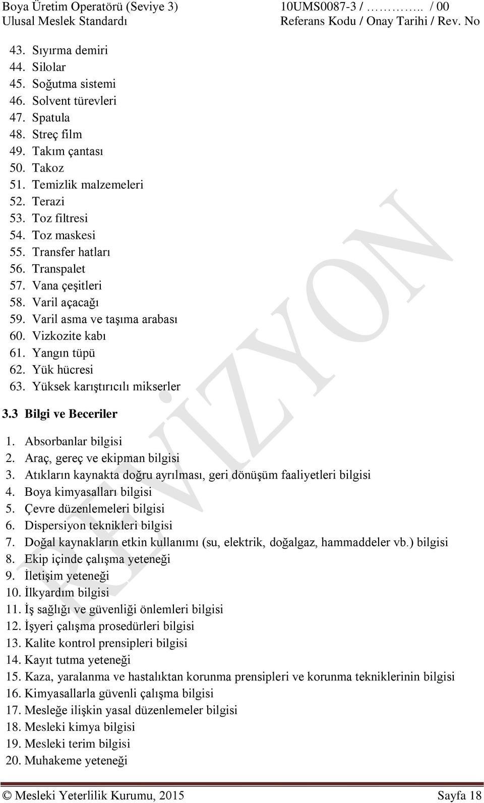 Yangın tüpü 62. Yük hücresi 63. Yüksek karıştırıcılı mikserler 3.3 Bilgi ve Beceriler 1. Absorbanlar bilgisi 2. Araç, gereç ve ekipman bilgisi 3.