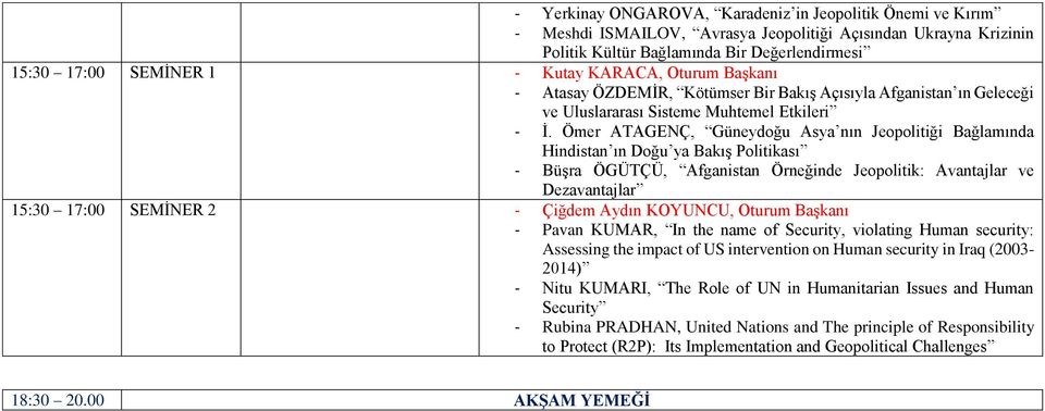 Ömer ATAGENÇ, Güneydoğu Asya nın Jeopolitiği Bağlamında Hindistan ın Doğu ya Bakış Politikası - Büşra ÖGÜTÇÜ, Afganistan Örneğinde Jeopolitik: Avantajlar ve Dezavantajlar 15:30 17:00 SEMİNER 2 -