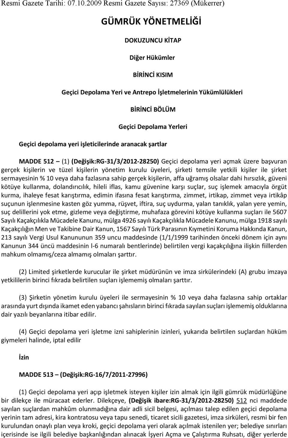 Yerleri Geçici depolama yeri işleticilerinde aranacak şartlar MADDE 512 (1) (Değişik:RG-31/3/2012-28250) Geçici depolama yeri açmak üzere başvuran gerçek kişilerin ve tüzel kişilerin yönetim kurulu