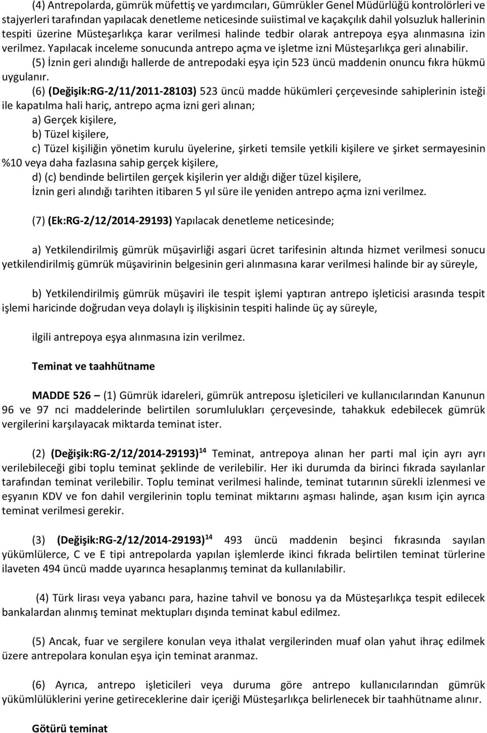 Yapılacak inceleme sonucunda antrepo açma ve işletme izni Müsteşarlıkça geri alınabilir. (5) İznin geri alındığı hallerde de antrepodaki eşya için 523 üncü maddenin onuncu fıkra hükmü uygulanır.