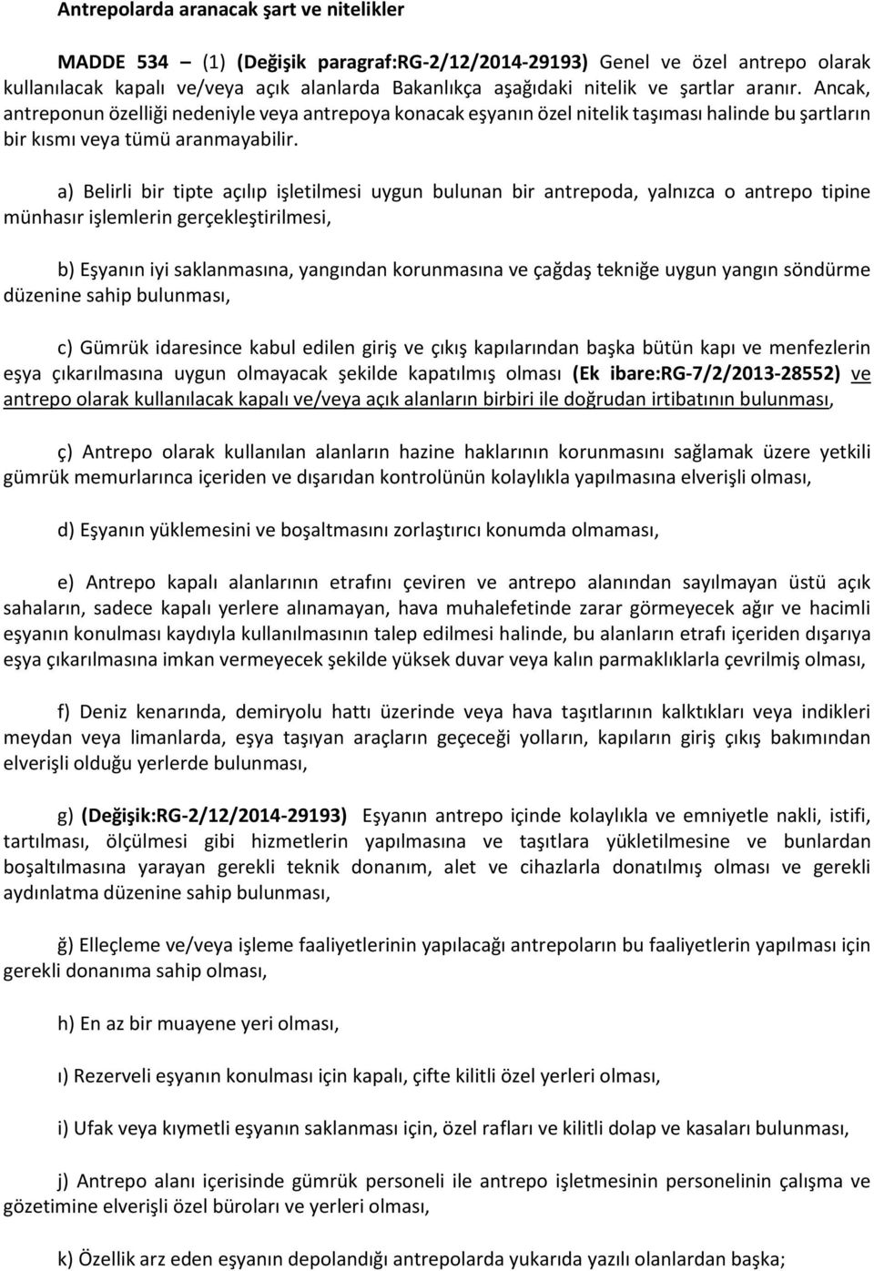 a) Belirli bir tipte açılıp işletilmesi uygun bulunan bir antrepoda, yalnızca o antrepo tipine münhasır işlemlerin gerçekleştirilmesi, b) Eşyanın iyi saklanmasına, yangından korunmasına ve çağdaş